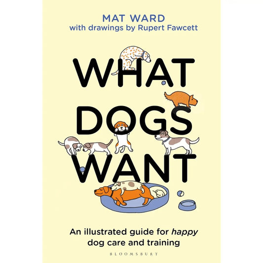 What Dogs Want: Happy Dog Care & Training Illustrated Guide Book